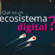 ecosistema-digital